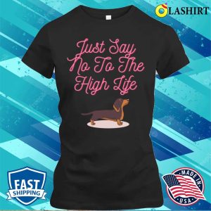 Dachshund Shirt, Say No To The High Life With This Dog T-shirt