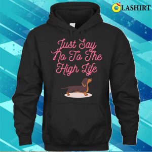 Dachshund Shirt Say No To The High Life With This Dog T shirt 3