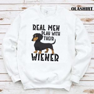 Dachshunds Dogs Real Men Play With Their Wiener Shirt