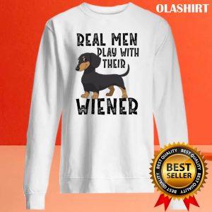 Dachshunds Dogs Real Men Play With Their Wiener Shirt 2