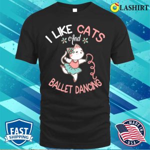 Dancing Cats T shirt I Like Cats And Ballet Dancing T shirt 1