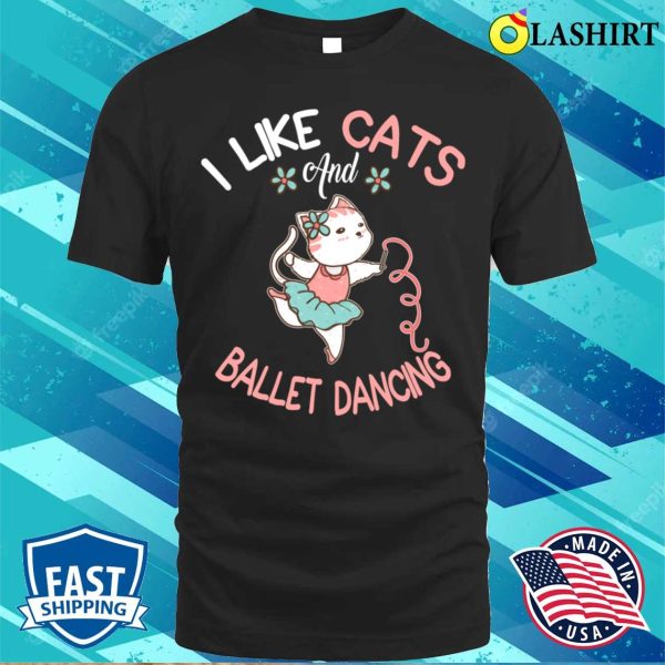 Dancing Cats T-shirt, I Like Cats And Ballet Dancing T-shirt