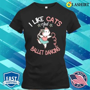 Dancing Cats T shirt I Like Cats And Ballet Dancing T shirt 2