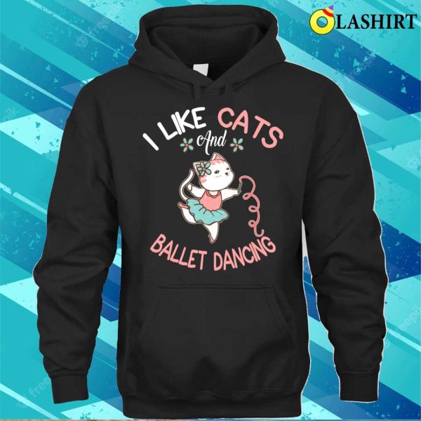 Dancing Cats T-shirt, I Like Cats And Ballet Dancing T-shirt