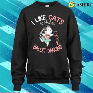 Dancing Cats T shirt I Like Cats And Ballet Dancing T shirt 4