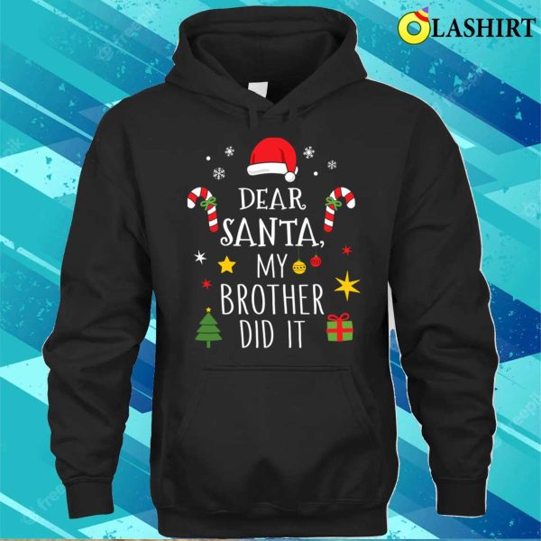 Dear Santa My Brother Did It For Matching Christmas Sister Shirt