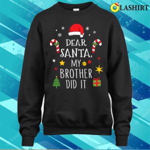 Dear Santa My Brother Did It For Matching Christmas Sister Shirt 4