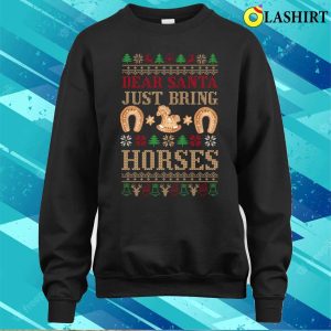 Dear Santa T shirt Dear Santa Just Bring Horses Christmas Sweater T shirt 4