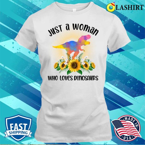 Dinosaurs T-shirt, Just A Woman Who Loves Dinosaurs T-shirt