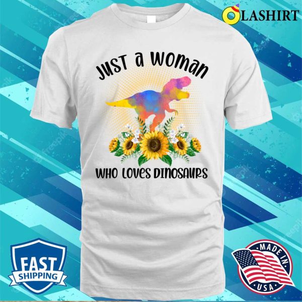 Dinosaurs T-shirt, Just A Woman Who Loves Dinosaurs T-shirt