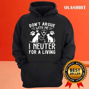 Dog And Cat Nure Dont Argue With Me I Neuter For A Living Shirt 3