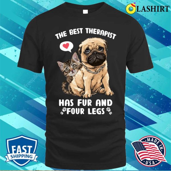 Dog Cat The Best Therapist Has Fur And Four Legs T-shirt