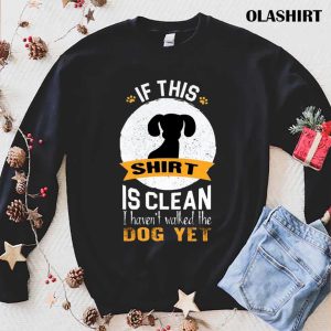 Dog Haven't Walked The Dog Yet Shirt Trending Shirt 1