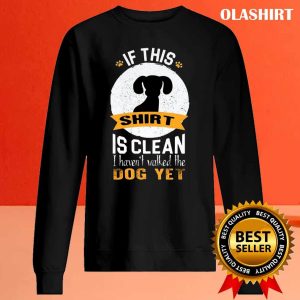 Dog Haven’t Walked The Dog Yet Shirt , Trending Shirt