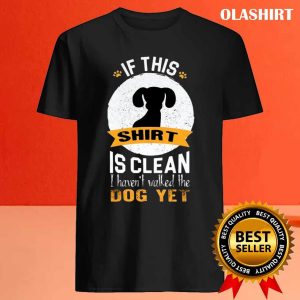 Dog Haven't Walked The Dog Yet Shirt Trending Shirt 4