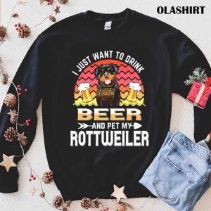 Dog I Just Want To Drink Beer And Pet My Dog Lover Rottweiler T shirt 1