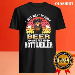 Dog I Just Want To Drink Beer And Pet My Dog Lover Rottweiler T shirt 4