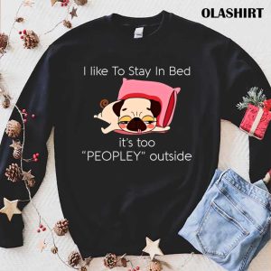 Dog I Like To Stay In Bed Its Too Peopley Outside Shirt 1