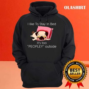 Dog I Like To Stay In Bed Its Too Peopley Outside Shirt 3