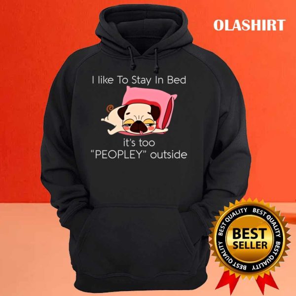 Dog I Like To Stay In Bed It’s Too Peopley Outside Shirt