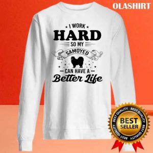 Dog I Work Hard So My Samoyed Can Have A Better Life Shirt 2