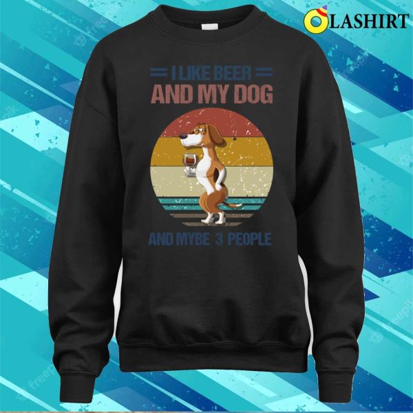 Dog Lover Gift T-shirt, I Like Beer And My Dog And Mybe 3 People T-shirt