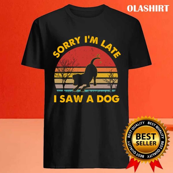 Dog Lover Sorry I’m Late I Saw A Dog Retro Vintage T-shirt