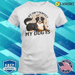 Dog Lover T shirt Life Isnt Perfect But My Dog Is T shirt 1