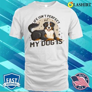 Dog Lover T shirt Life Isnt Perfect But My Dog Is T shirt 2