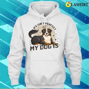 Dog Lover T shirt Life Isnt Perfect But My Dog Is T shirt 3