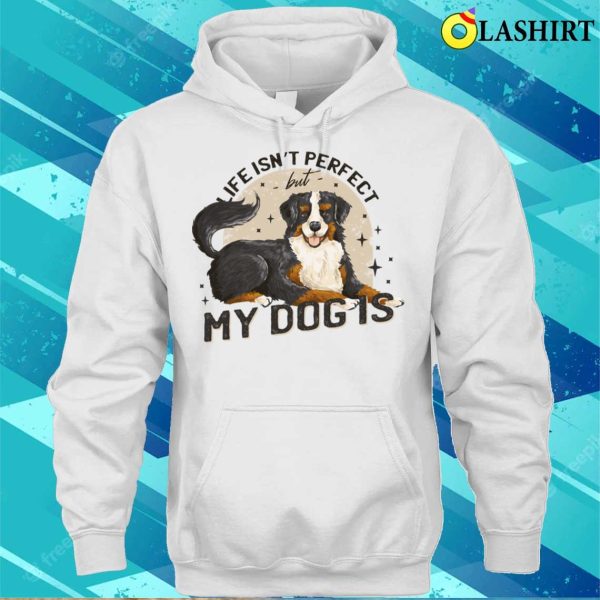 Dog Lover T-shirt, Life Isnt Perfect But My Dog Is T-shirt