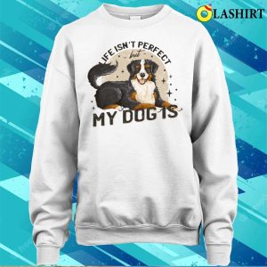 Dog Lover T shirt Life Isnt Perfect But My Dog Is T shirt 4