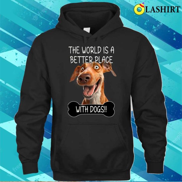 Dog Lover T-shirt, The World Is A Better Place With Dogs T-shirt