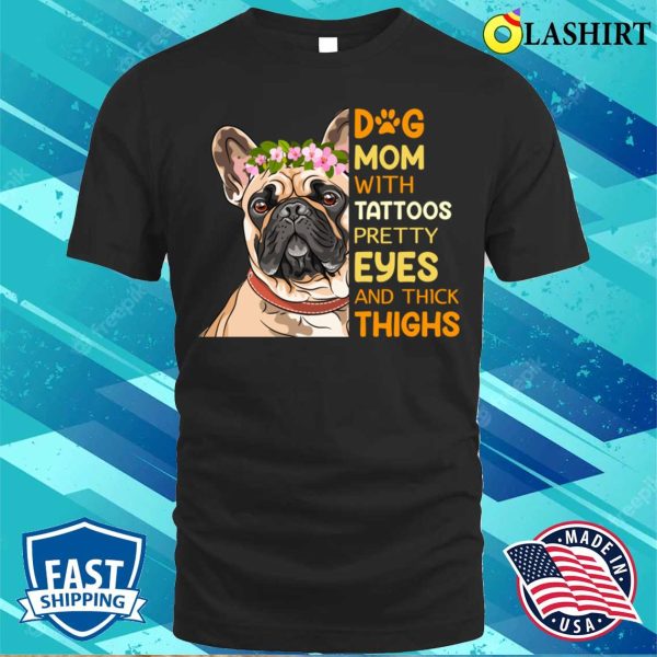 Dog Mom With Tattoos Pretty Eyes And Thick Thighs T-shirt