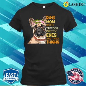 Dog Mom With Tattoos Pretty Eyes And Thick Thighs T shirt 2