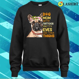 Dog Mom With Tattoos Pretty Eyes And Thick Thighs T shirt 4