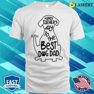 Dog Shirt, Happy Fathers Day To The Best Dog Dad Shirt