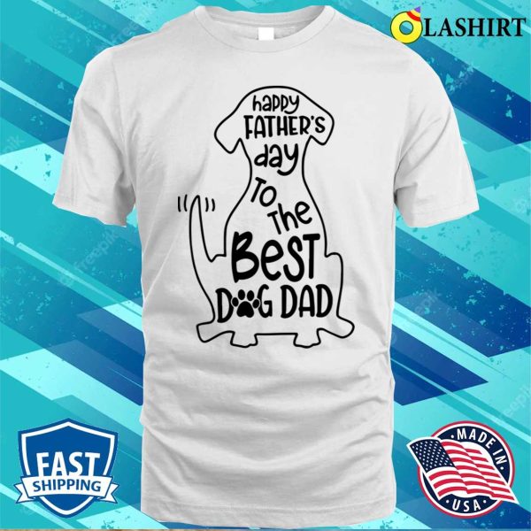 Dog Shirt, Happy Fathers Day To The Best Dog Dad Shirt