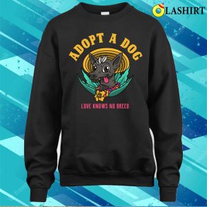 Dog T shirt Adopt A Dog Love Knows No Breed T shirt 4