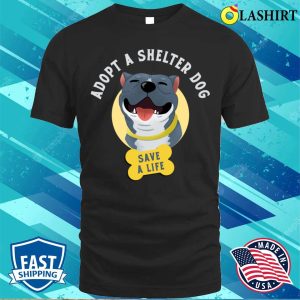 Dog T-shirt, Adopt A Shelter Dog Save A Life T-shirt