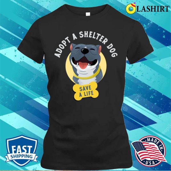 Dog T-shirt, Adopt A Shelter Dog Save A Life T-shirt