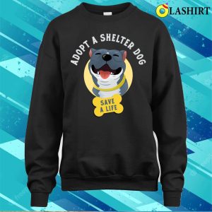 Dog T shirt Adopt A Shelter Dog Save A Life T shirt 4