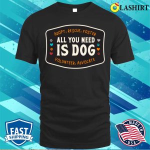 Dog T shirt All You Need Is Dog T shirt 1