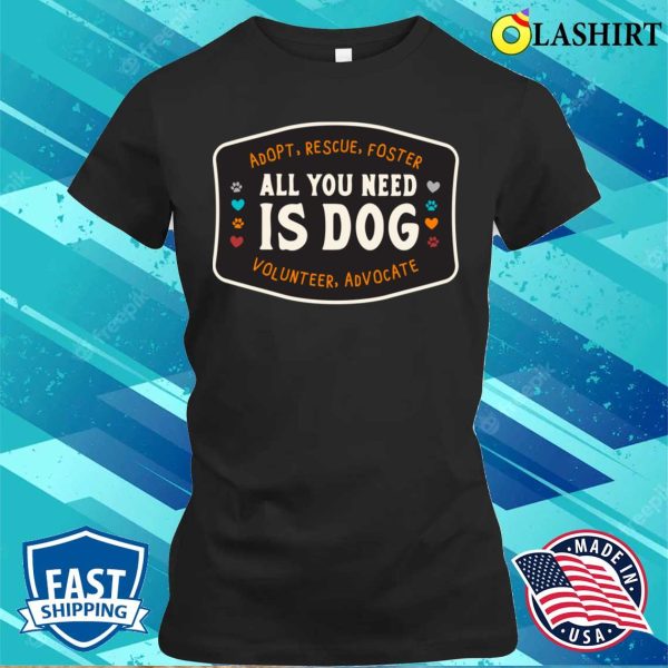 Dog T-shirt, All You Need Is Dog T-shirt