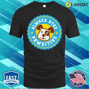 Dog T shirt Always Stay Pawsitive T shirt 1