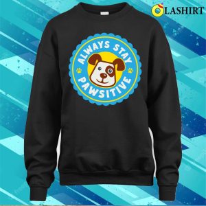 Dog T shirt Always Stay Pawsitive T shirt 4