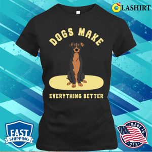 Dog T shirt Dogs Make Everything Better T shirt 2