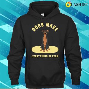 Dog T shirt Dogs Make Everything Better T shirt 3