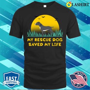 Dog T-shirt, My Rescue Dog Saved My Life T-shirt