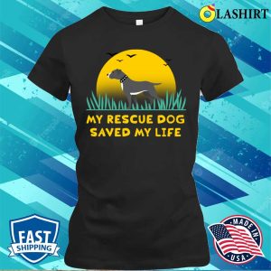 Dog T-shirt, My Rescue Dog Saved My Life T-shirt